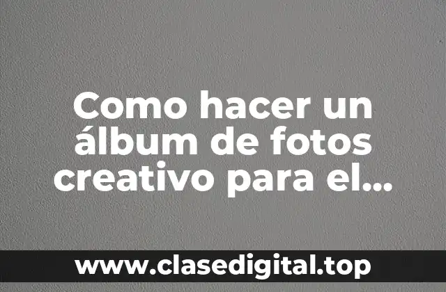 ¿Qué es un álbum de fotos creativo para el colegio?