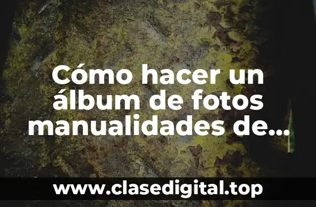 Cómo hacer un álbum de fotos manualidades de amor