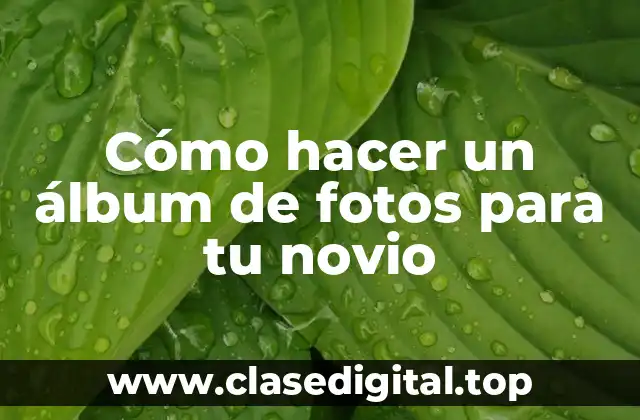 Cómo hacer un álbum de fotos para tu novio