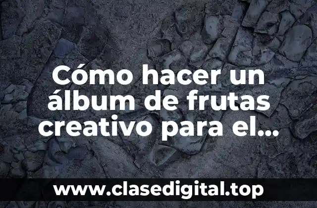 Cómo hacer un álbum de frutas creativo para el colegio