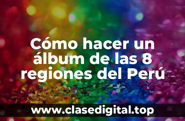 Cómo hacer un álbum de las 8 regiones del Perú