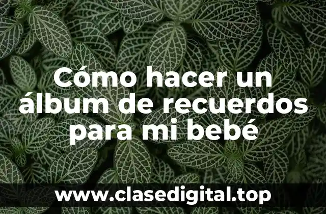 Cómo hacer un álbum de recuerdos para mi bebé