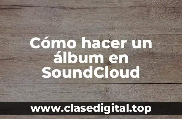 Cómo hacer un álbum en SoundCloud