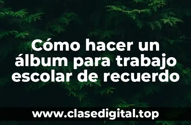 Cómo hacer un álbum para trabajo escolar de recuerdo