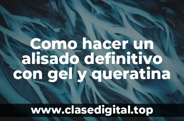 ¿Qué es el alisado definitivo con gel y queratina?