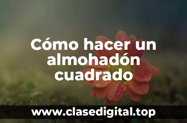 Cómo hacer un almohadón cuadrado