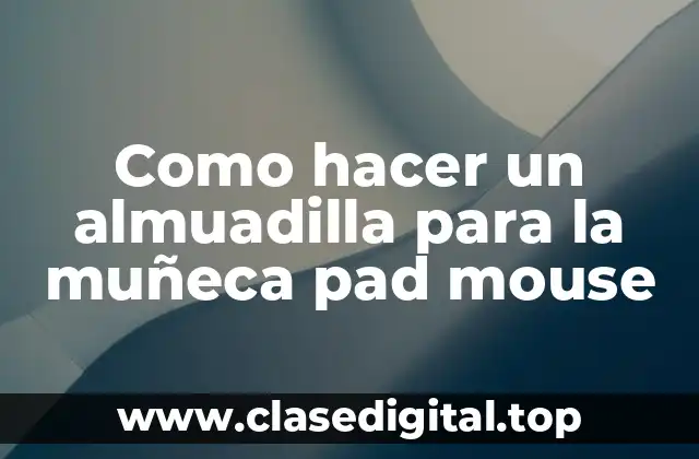Como hacer un almuadilla para la muñeca pad mouse