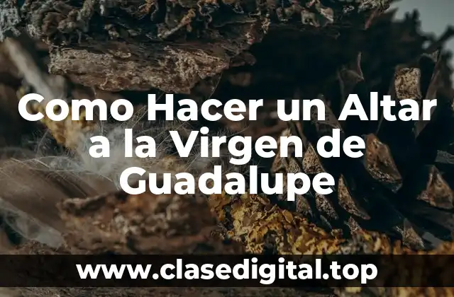 Como Hacer un Altar a la Virgen de Guadalupe