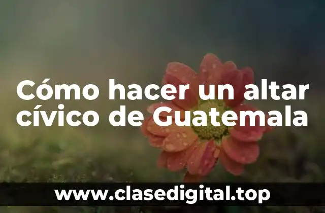 Cómo hacer un altar cívico de Guatemala