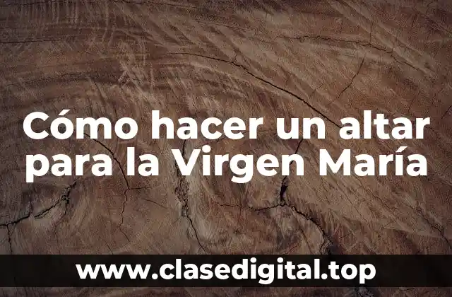 Cómo hacer un altar para la Virgen María