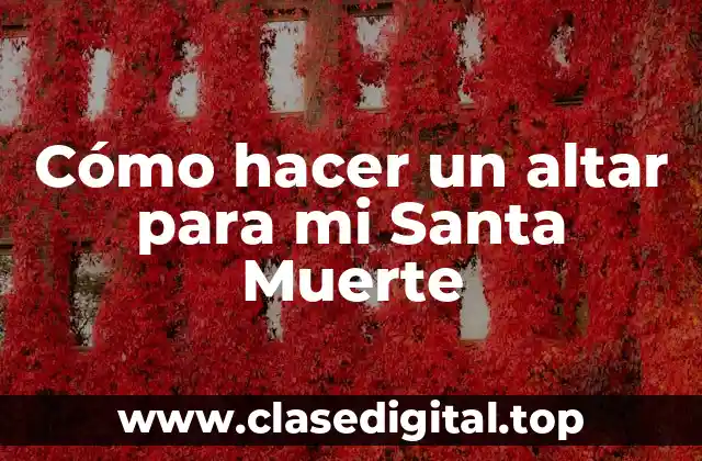 Cómo hacer un altar para mi Santa Muerte