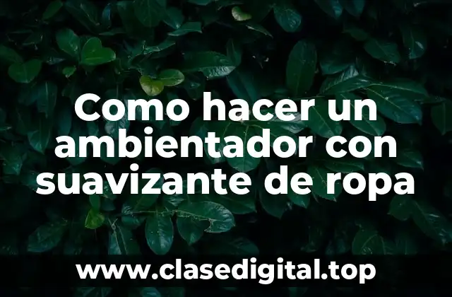 Como hacer un ambientador con suavizante de ropa