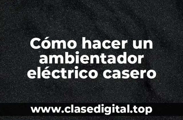 Cómo hacer un ambientador eléctrico casero
