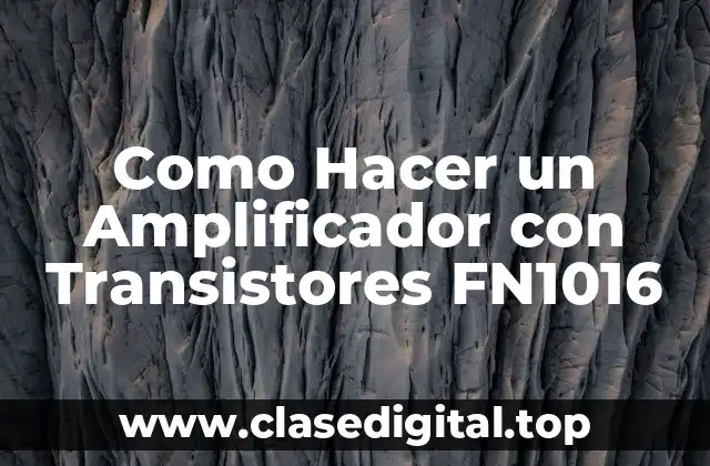 Como Hacer un Amplificador con Transistores FN1016