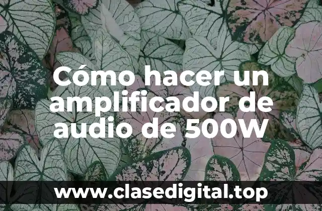 Cómo hacer un amplificador de audio de 500W