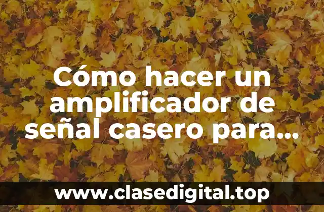 Cómo hacer un amplificador de señal casero para celular