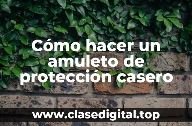 Cómo hacer un amuleto de protección casero