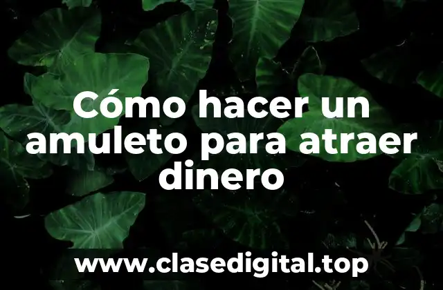 ¿Qué es un amuleto para atraer dinero y cómo funciona?