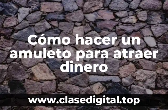 ¿Qué es un amuleto para atraer dinero y cómo funciona?
