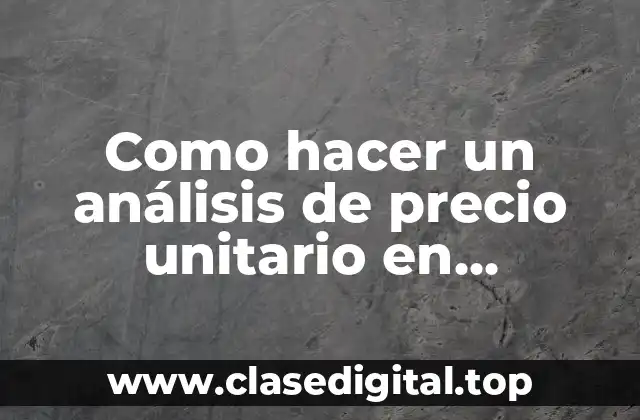 Como hacer un análisis de precio unitario en construcción