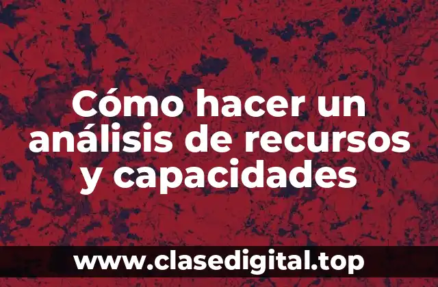 Cómo hacer un análisis de recursos y capacidades