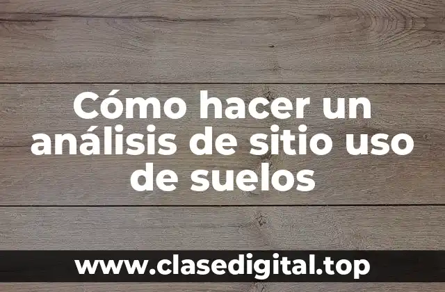 Cómo hacer un análisis de sitio uso de suelos