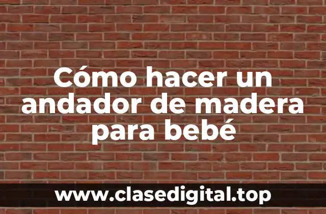 Cómo hacer un andador de madera para bebé
