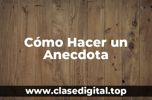 Cómo Hacer un Anecdota