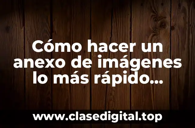 Cómo hacer un anexo de imágenes lo más rápido posible