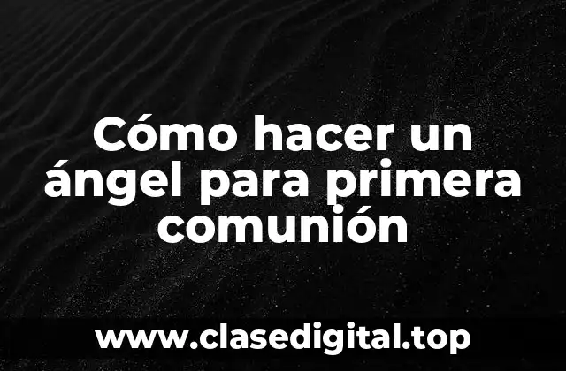 Cómo hacer un ángel para primera comunión