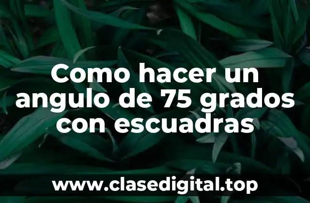 ¿Qué es un ángulo de 75 grados y para qué sirve?
