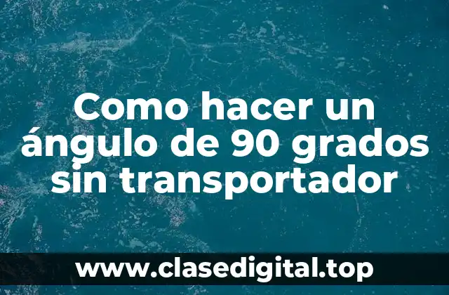 Como hacer un ángulo de 90 grados sin transportador