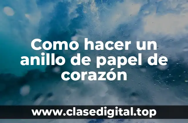 ¿Qué es un anillo de papel de corazón?