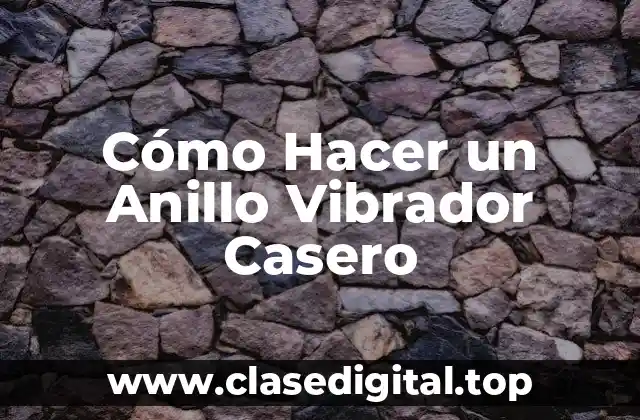 Cómo Hacer un Anillo Vibrador Casero
