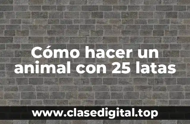 Cómo hacer un animal con 25 latas