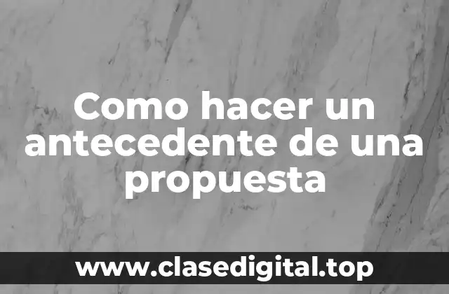 Como hacer un antecedente de una propuesta
