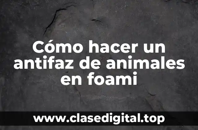 ¿Qué es un antifaz de animales en foami y para qué sirve?
