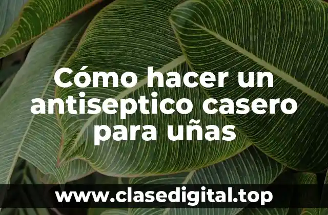 Cómo hacer un antiseptico casero para uñas