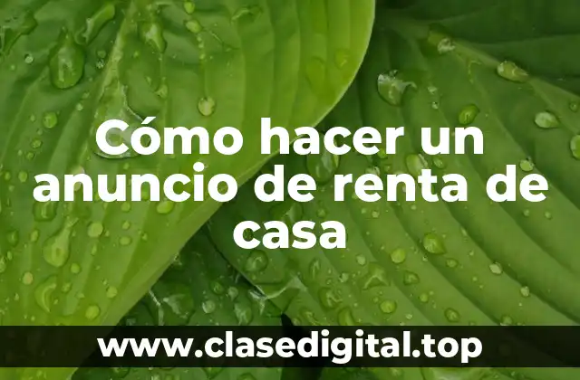Cómo hacer un anuncio de renta de casa