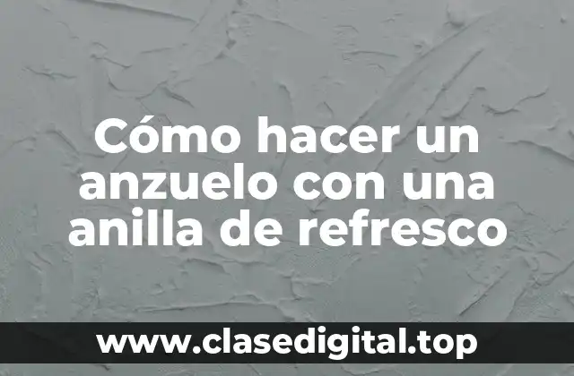 Cómo hacer un anzuelo con una anilla de refresco