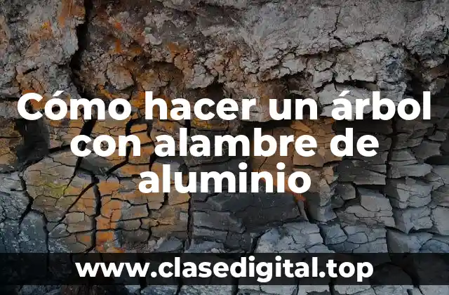 Cómo hacer un árbol con alambre de aluminio
