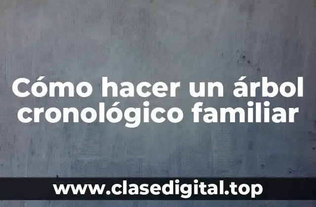 Cómo hacer un árbol cronológico familiar