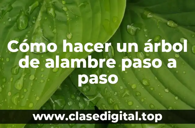 Cómo hacer un árbol de alambre paso a paso