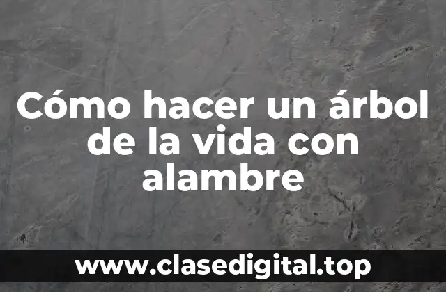 Cómo hacer un árbol de la vida con alambre