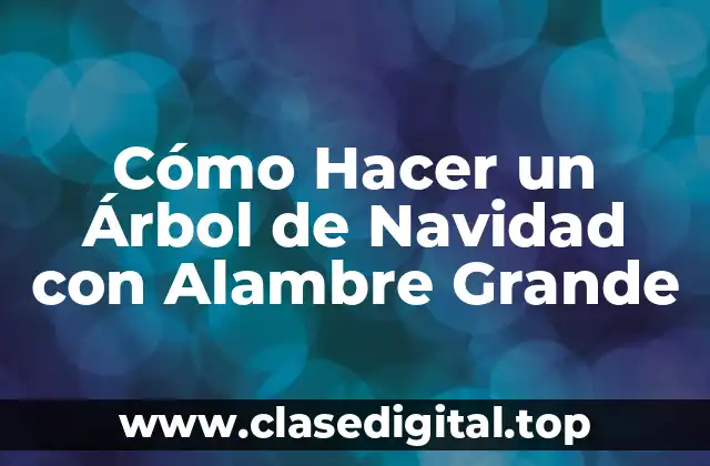 Cómo Hacer un Árbol de Navidad con Alambre Grande