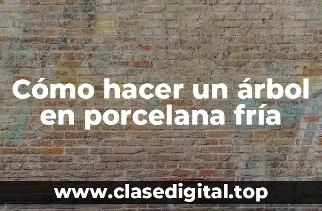 Cómo hacer un árbol en porcelana fría