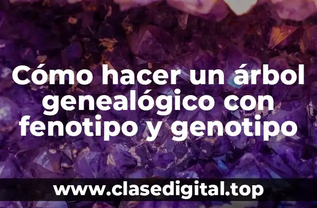 Cómo hacer un árbol genealógico con fenotipo y genotipo