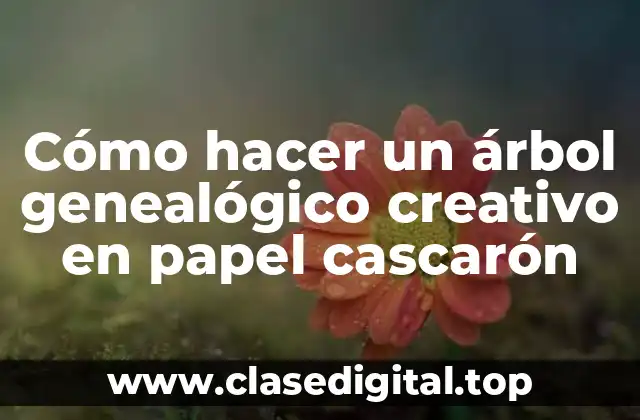 Cómo hacer un árbol genealógico creativo en papel cascarón