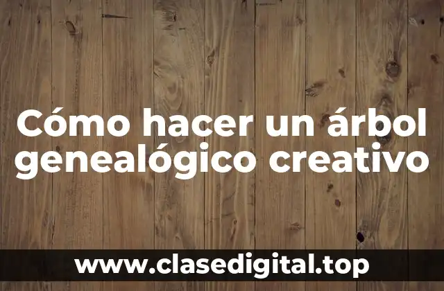 Cómo hacer un árbol genealógico creativo