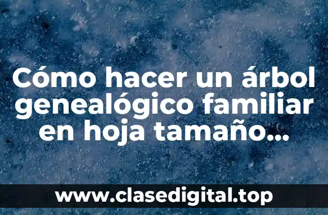 Cómo hacer un árbol genealógico familiar en hoja tamaño carta